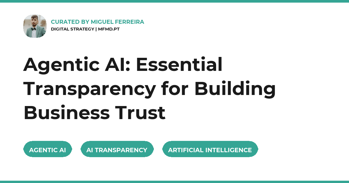 Agentic AI: Essential Transparency for Building Business Trust