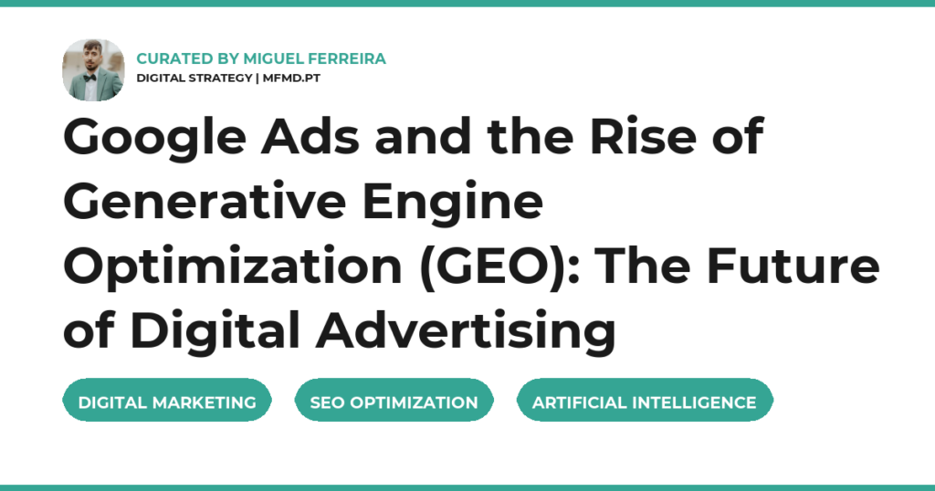 Google Ads and the Rise of Generative Engine Optimization (GEO): The Future of Digital Advertising