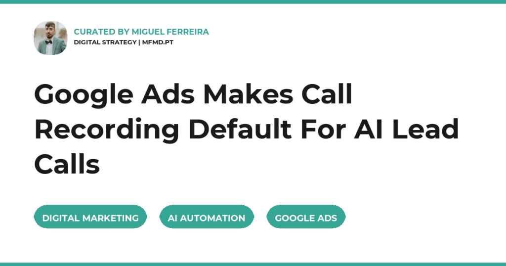 Google Ads Makes Call Recording Default For AI Lead Calls