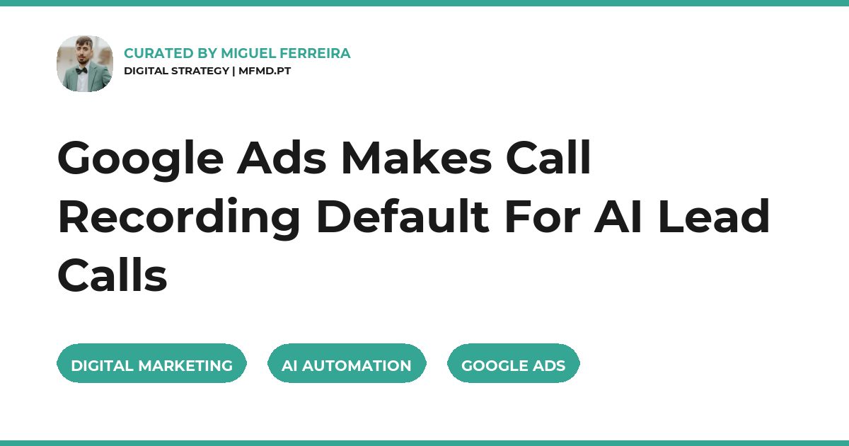 Google Ads Makes Call Recording Default For AI Lead Calls
