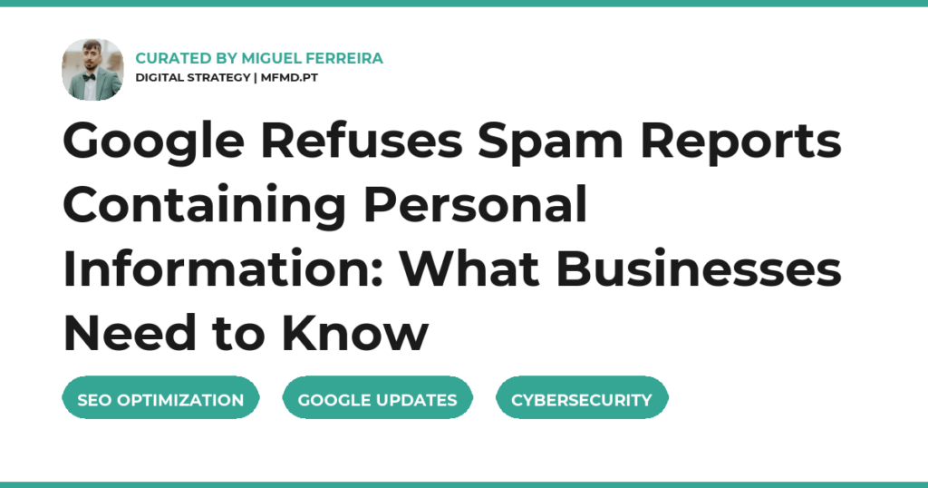 Google Refuses Spam Reports Containing Personal Information: What Businesses Need to Know