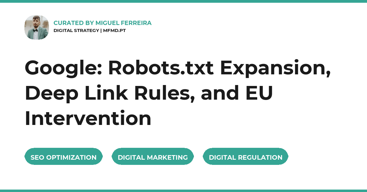 Google: Robots.txt Expansion, Deep Link Rules, and EU Intervention
