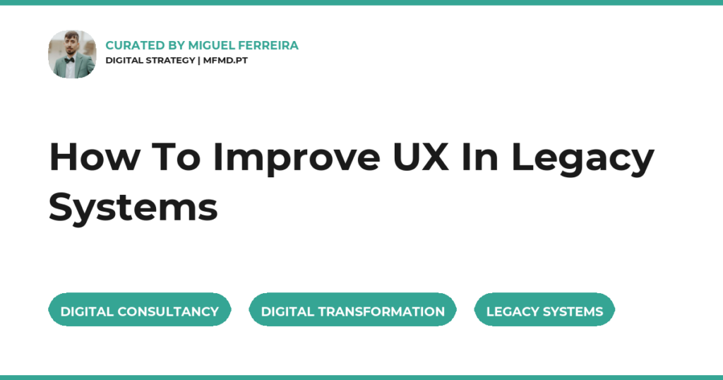 How To Improve UX In Legacy Systems