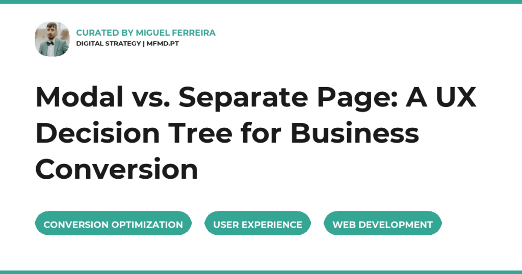 Modal vs. Separate Page: A UX Decision Tree for Business Conversion