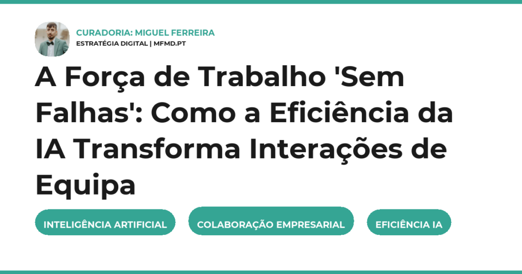 A Força de Trabalho ‘Sem Falhas’: Como a Eficiência da IA Transforma Interações de Equipa