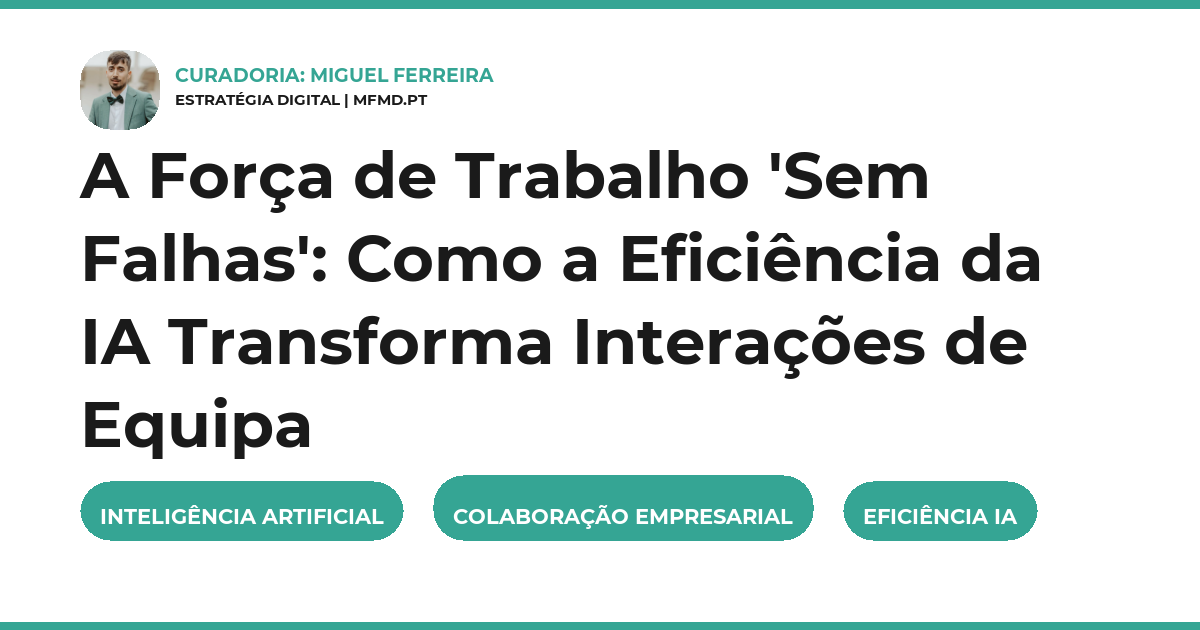 A Força de Trabalho 'Sem Falhas': Como a Eficiência da IA Transforma Interações de Equipa