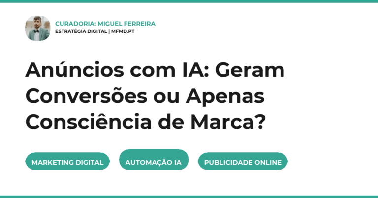 Anúncios com IA: Geram Conversões ou Apenas Consciência de Marca?