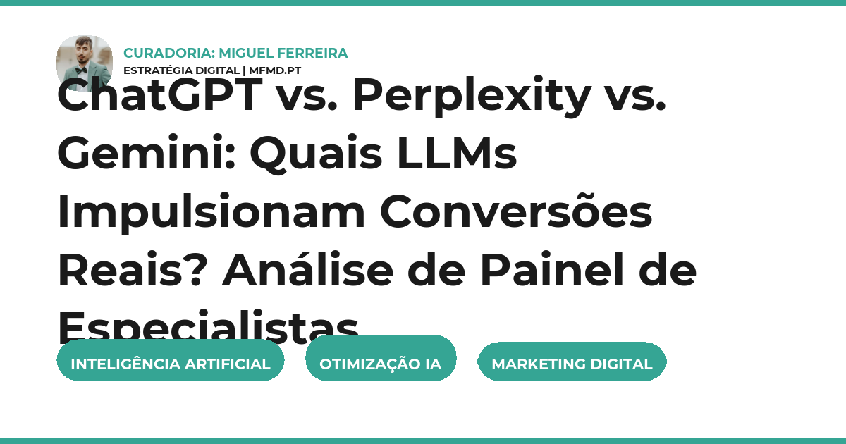 ChatGPT vs. Perplexity vs. Gemini: Quais LLMs Impulsionam Conversões Reais? Análise de Painel de Especialistas