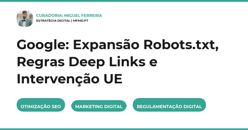 Google: Expansão Robots.txt, Regras Deep Links e Intervenção UE
