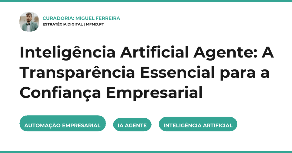 Inteligência Artificial Agente: A Transparência Essencial para a Confiança Empresarial