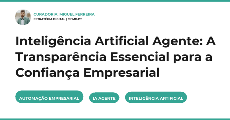 Inteligência Artificial Agente: A Transparência Essencial para a Confiança Empresarial