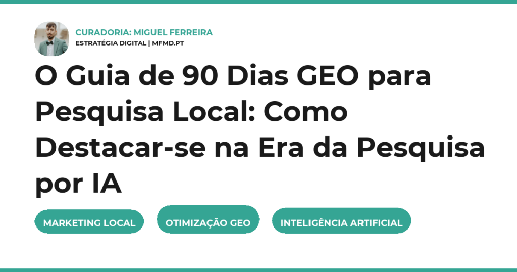 O Guia de 90 Dias GEO para Pesquisa Local: Como Destacar-se na Era da Pesquisa por IA