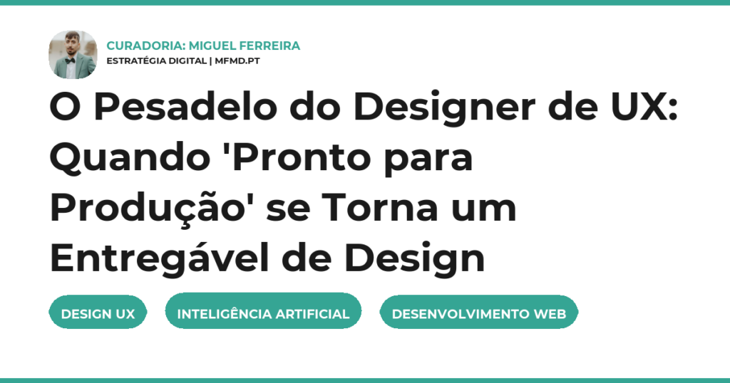 O Pesadelo do Designer de UX: Quando ‘Pronto para Produção’ se Torna um Entregável de Design