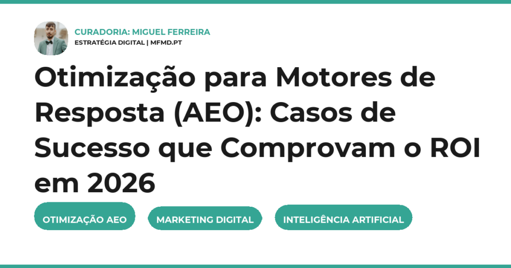 Otimização para Motores de Resposta (AEO): Casos de Sucesso que Comprovam o ROI em 2026