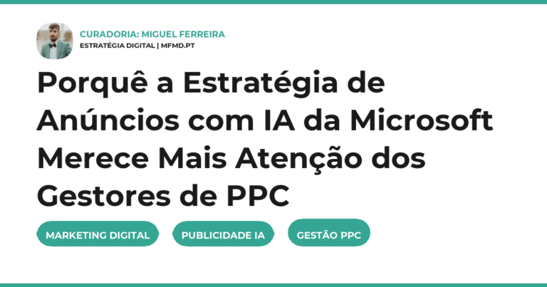 Porquê a Estratégia de Anúncios com IA da Microsoft Merece Mais Atenção dos Gestores de PPC