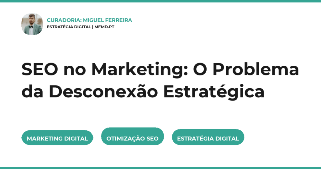 SEO no Marketing: O Problema da Desconexão Estratégica