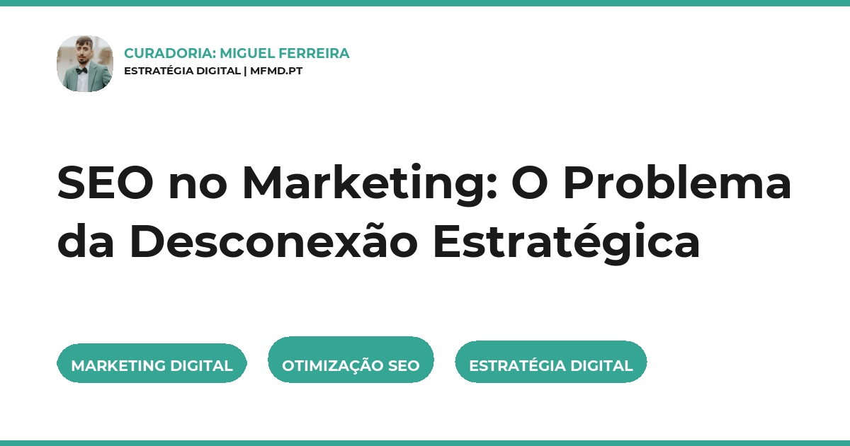 SEO no Marketing: O Problema da Desconexão Estratégica