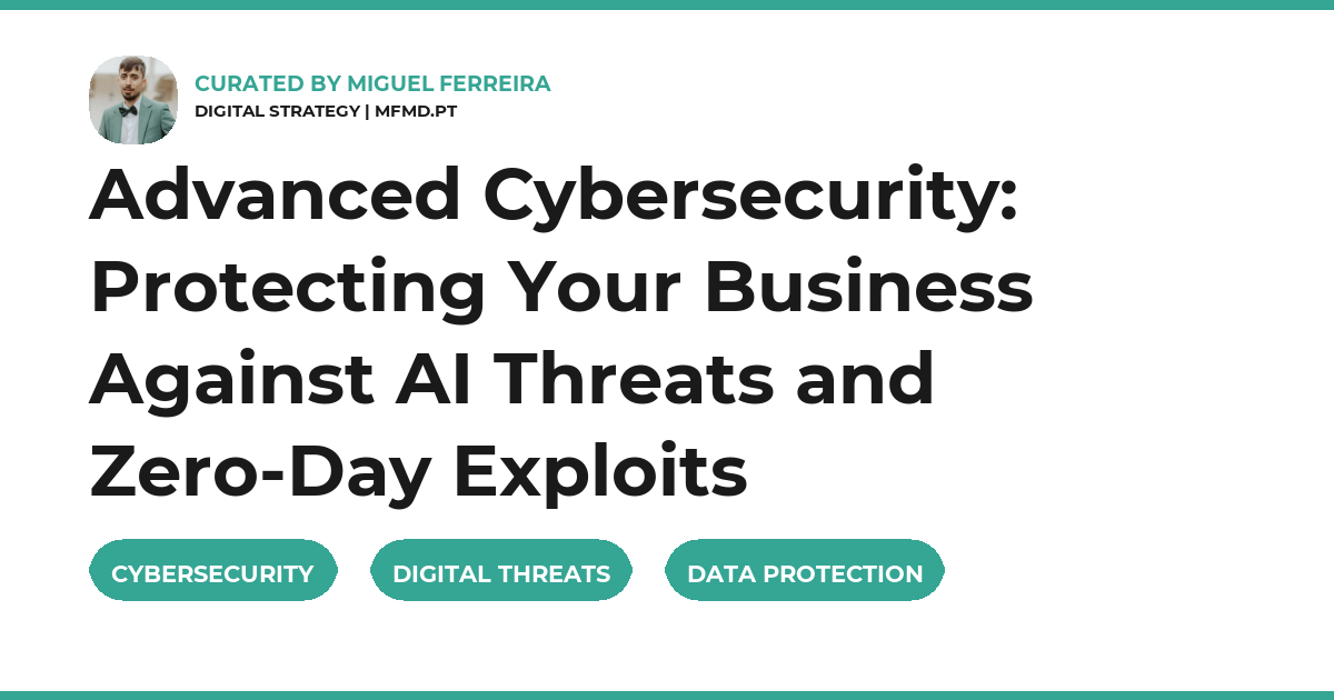Advanced Cybersecurity: Protecting Your Business Against AI Threats and Zero-Day Exploits
