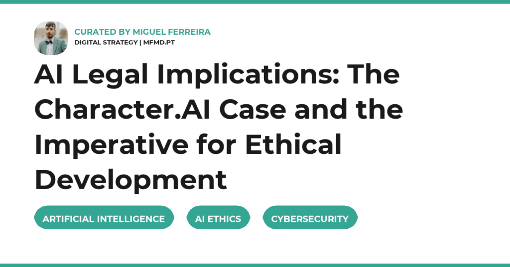 AI Legal Implications: The Character.AI Case and the Imperative for Ethical Development