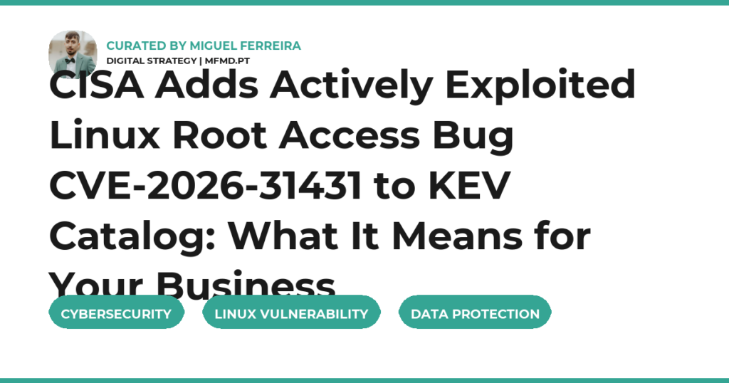 CISA Adds Actively Exploited Linux Root Access Bug CVE-2026-31431 to KEV Catalog: What It Means for Your Business