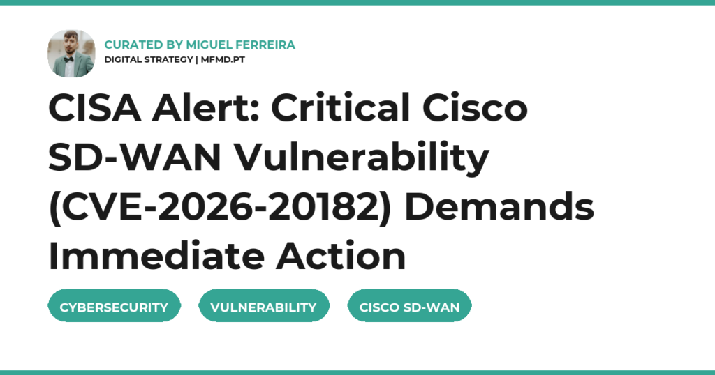CISA Alert: Critical Cisco SD-WAN Vulnerability (CVE-2026-20182) Demands Immediate Action