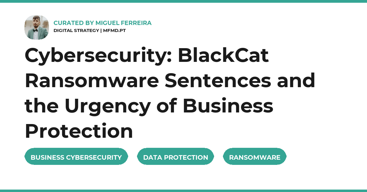 Cybersecurity: BlackCat Ransomware Sentences and the Urgency of Business Protection