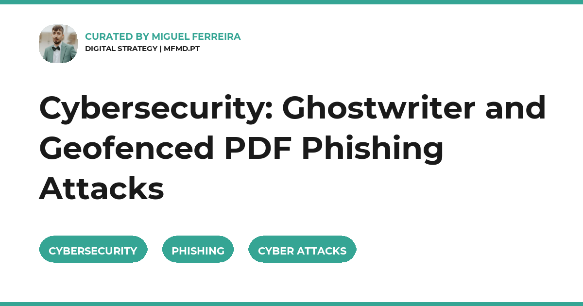 Cybersecurity: Ghostwriter and Geofenced PDF Phishing Attacks