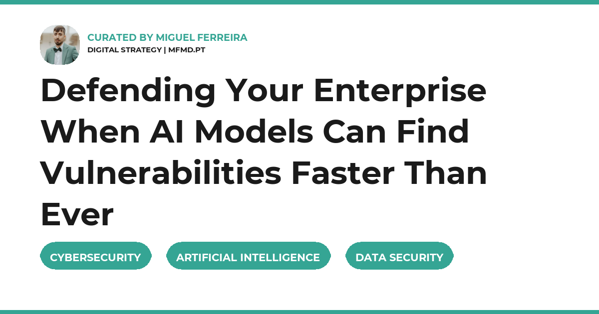Defending Your Enterprise When AI Models Can Find Vulnerabilities Faster Than Ever