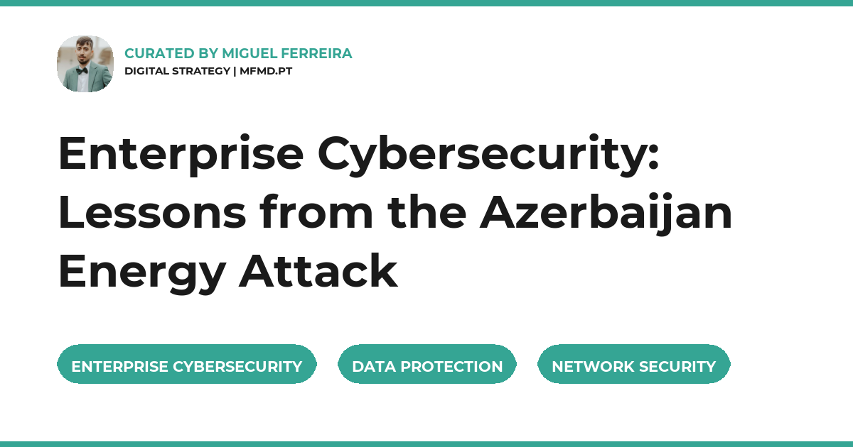 Enterprise Cybersecurity: Lessons from the Azerbaijan Energy Attack