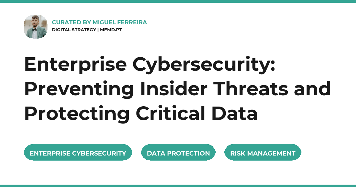 Enterprise Cybersecurity: Preventing Insider Threats and Protecting Critical Data