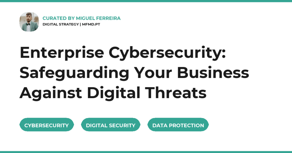 Enterprise Cybersecurity: Safeguarding Your Business Against Digital Threats