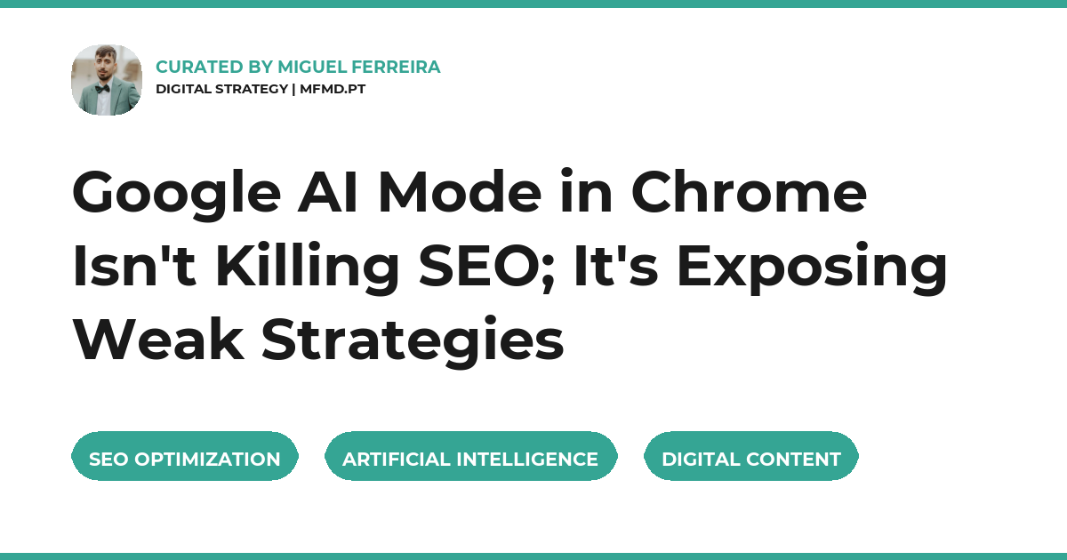 Google AI Mode in Chrome Isn't Killing SEO; It's Exposing Weak Strategies