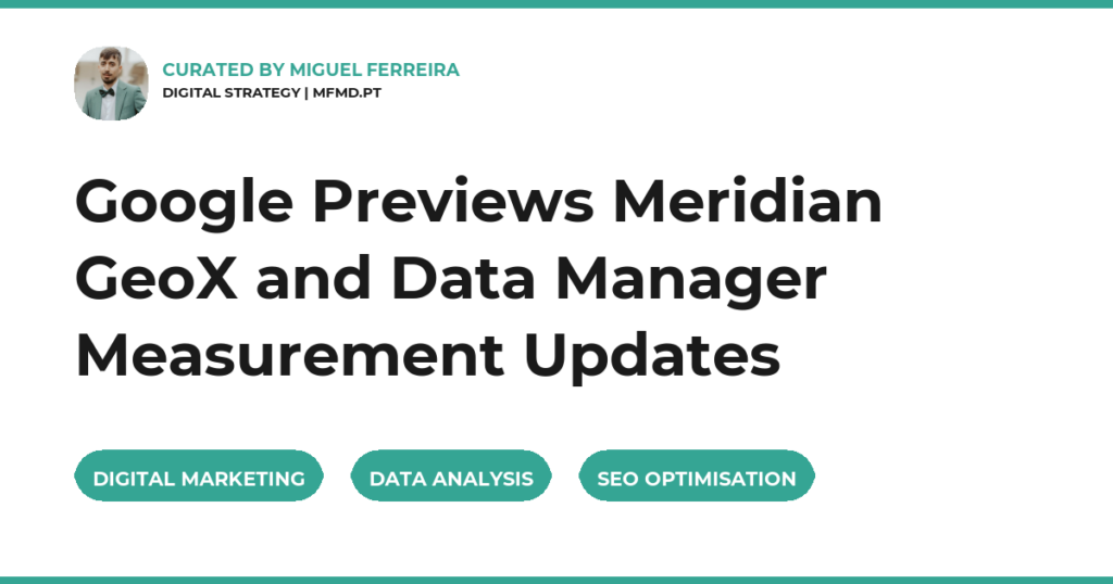 Google Previews Meridian GeoX and Data Manager Measurement Updates