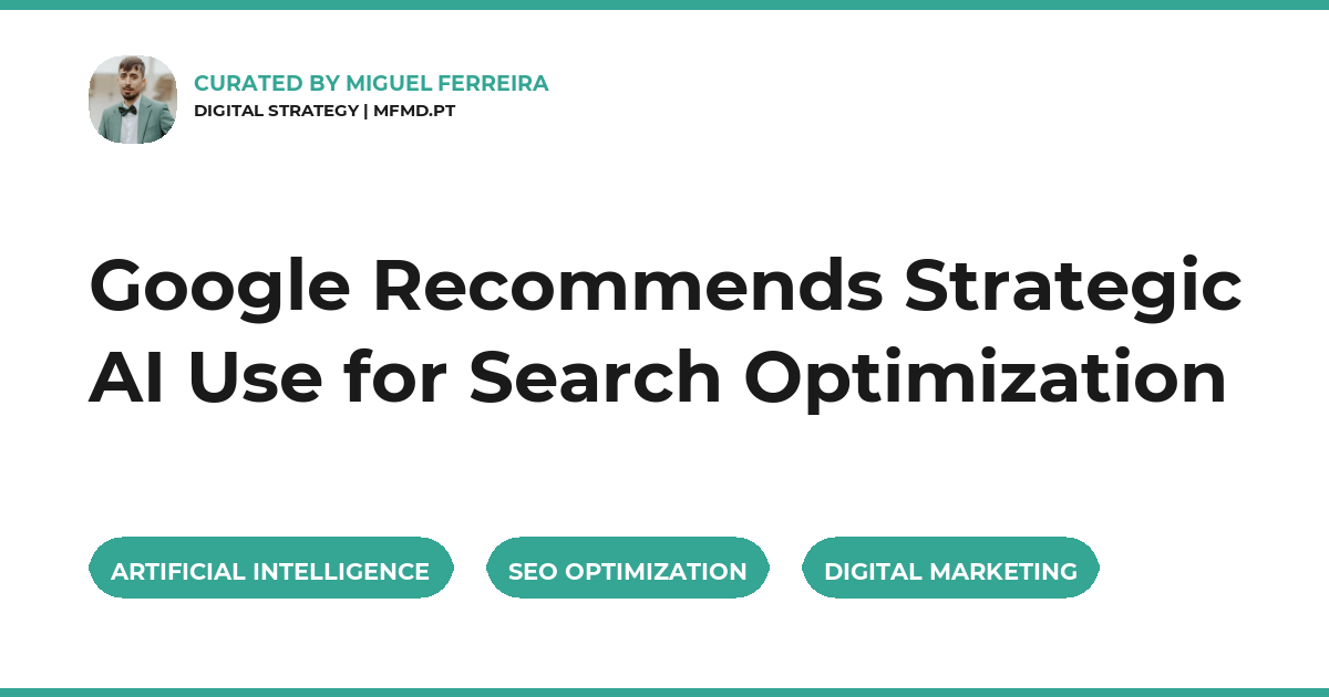 Google Recommends Strategic AI Use for Search Optimization