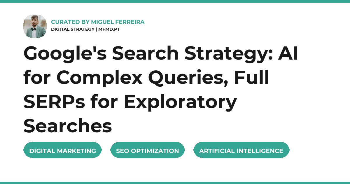 Google's Search Strategy: AI for Complex Queries, Full SERPs for Exploratory Searches