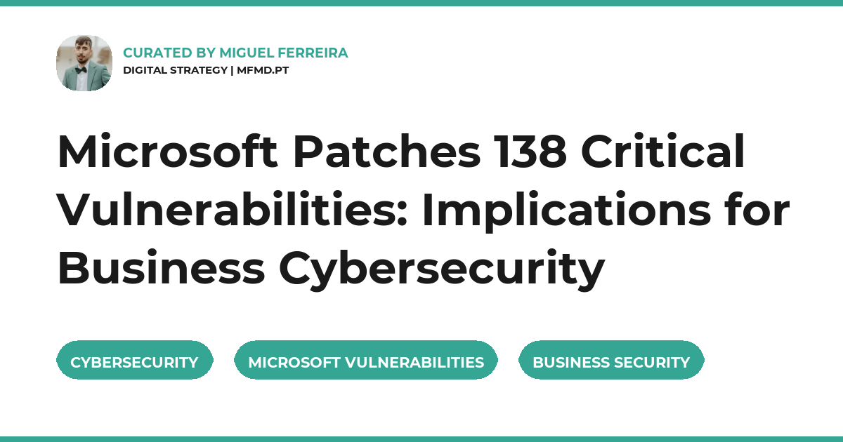 Microsoft Patches 138 Critical Vulnerabilities: Implications for Business Cybersecurity