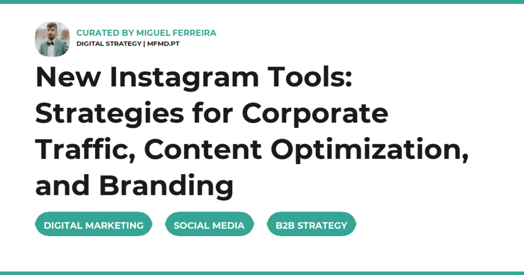 New Instagram Tools: Strategies for Corporate Traffic, Content Optimization, and Branding