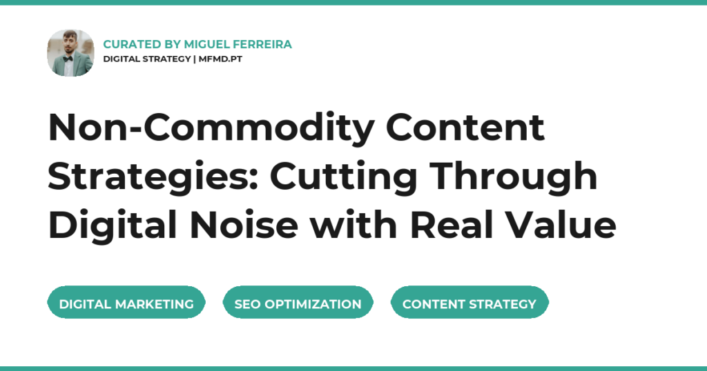 Non-Commodity Content Strategies: Cutting Through Digital Noise with Real Value