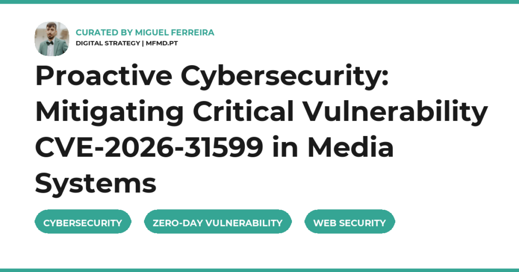 Proactive Cybersecurity: Mitigating Critical Vulnerability CVE-2026-31599 in Media Systems