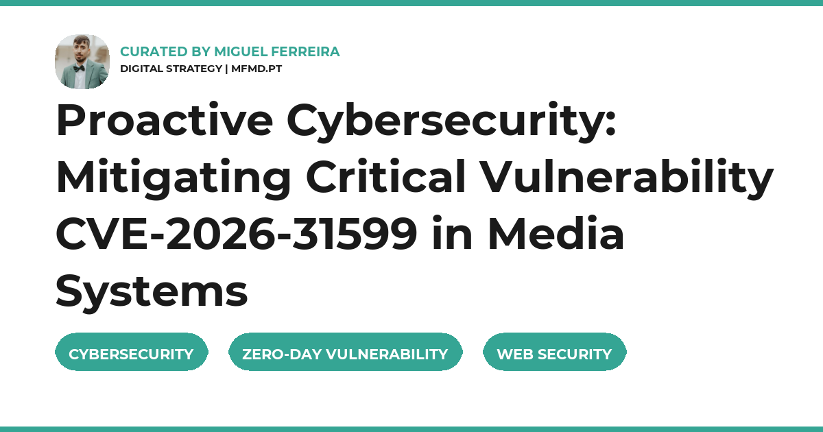 Proactive Cybersecurity: Mitigating Critical Vulnerability CVE-2026-31599 in Media Systems