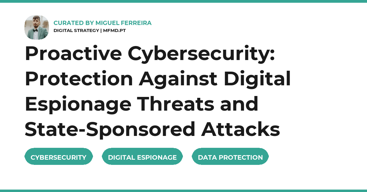 Proactive Cybersecurity: Protection Against Digital Espionage Threats and State-Sponsored Attacks