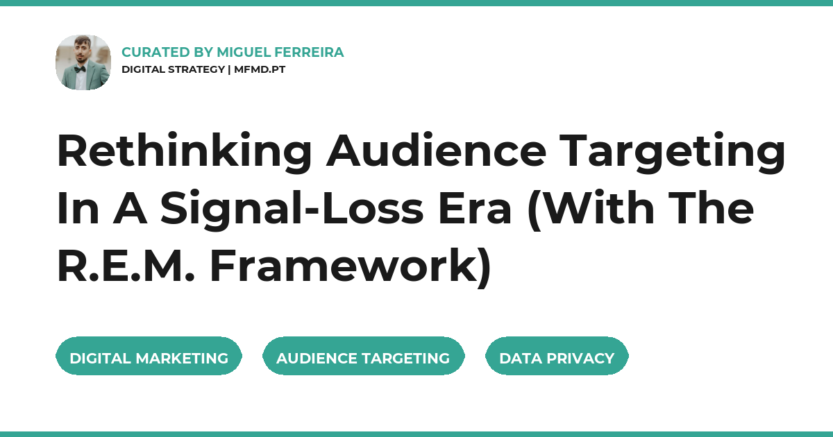 Rethinking Audience Targeting In A Signal-Loss Era (With The R.E.M. Framework)