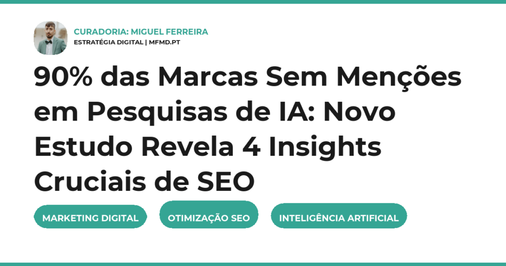 90% das Marcas Sem Menções em Pesquisas de IA: Novo Estudo Revela 4 Insights Cruciais de SEO