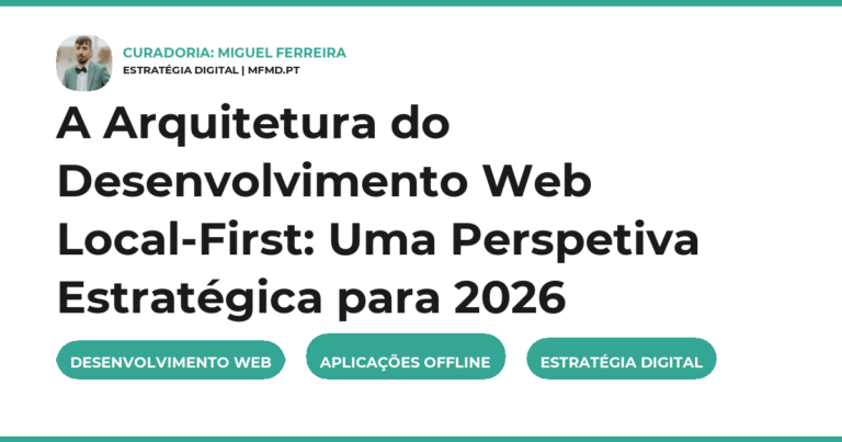 A Arquitetura do Desenvolvimento Web Local-First: Uma Perspetiva Estratégica para 2026