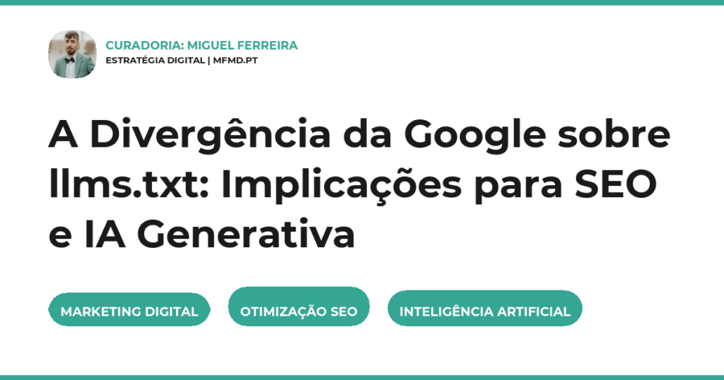 A Divergência da Google sobre llms.txt: Implicações para SEO e IA Generativa