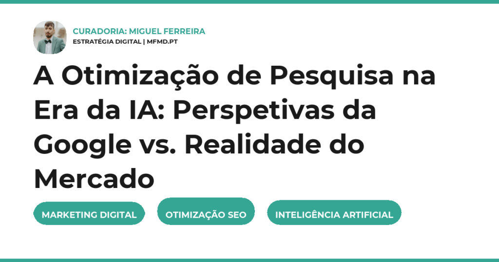 A Otimização de Pesquisa na Era da IA: Perspetivas da Google vs. Realidade do Mercado
