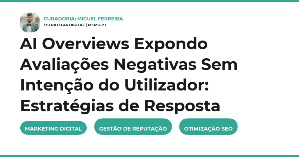 AI Overviews Expondo Avaliações Negativas Sem Intenção do Utilizador: Estratégias de Resposta