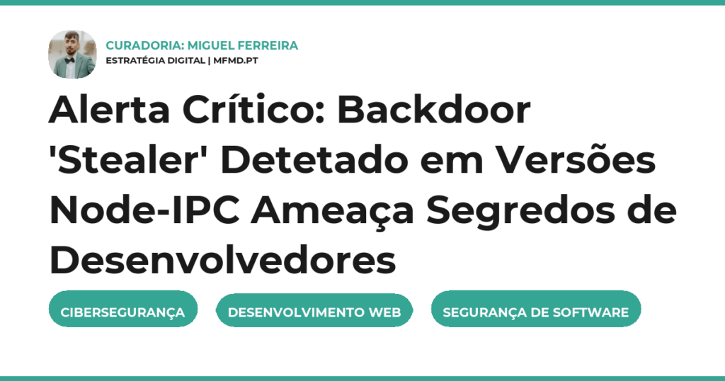 Alerta Crítico: Backdoor ‘Stealer’ Detetado em Versões Node-IPC Ameaça Segredos de Desenvolvedores