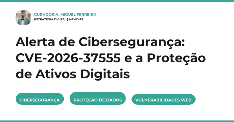 Alerta de Cibersegurança: CVE-2026-37555 e a Proteção de Ativos Digitais