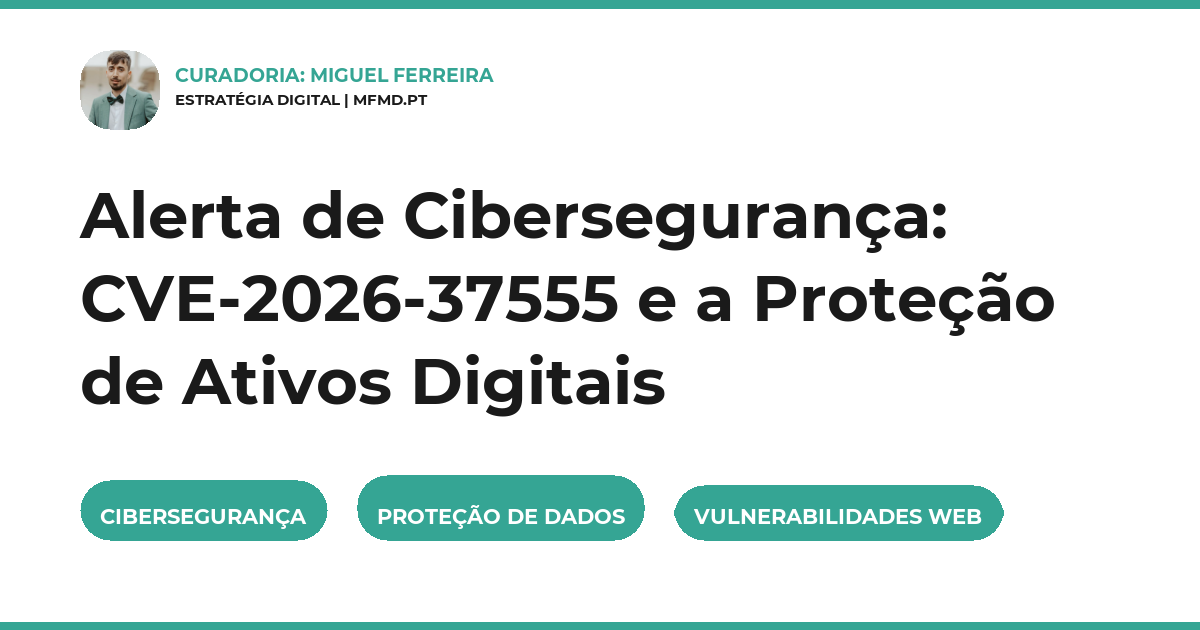 Alerta de Cibersegurança: CVE-2026-37555 e a Proteção de Ativos Digitais